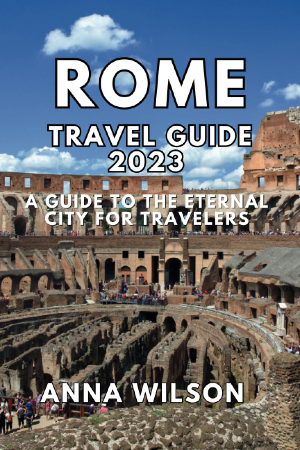 Rome Travel Guide 2023: A Guide to the Eternal City for Travelers (Ultimate Traveler's Companion Guide)