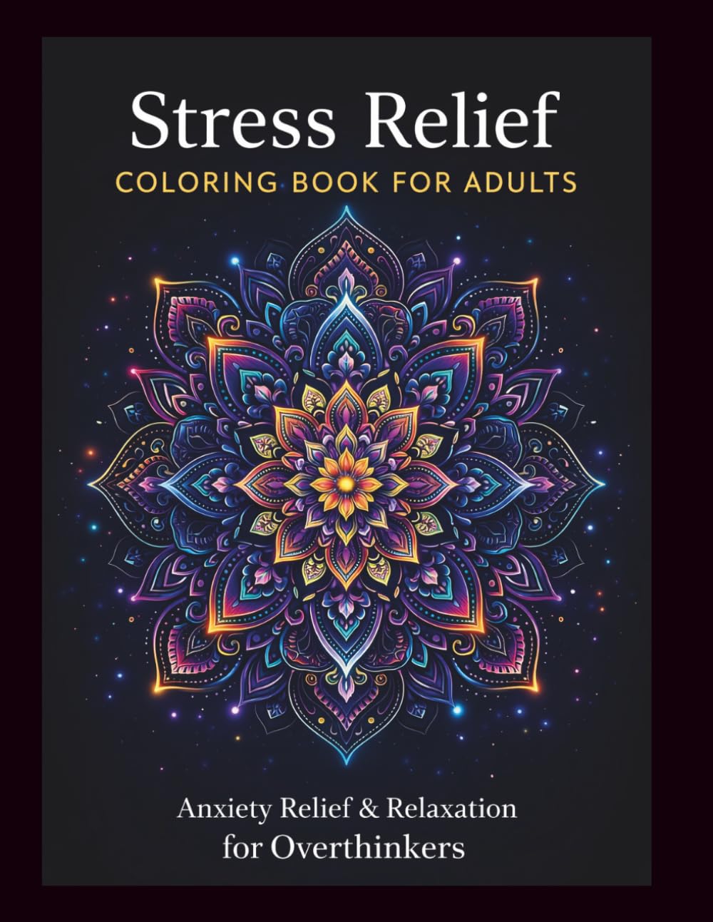 Stress Relief Coloring Book for Adults with Anxiety: A Relaxing Coloring Book for Overthinkers Featuring Calming Patterns, Mandalas & Mindful Designs