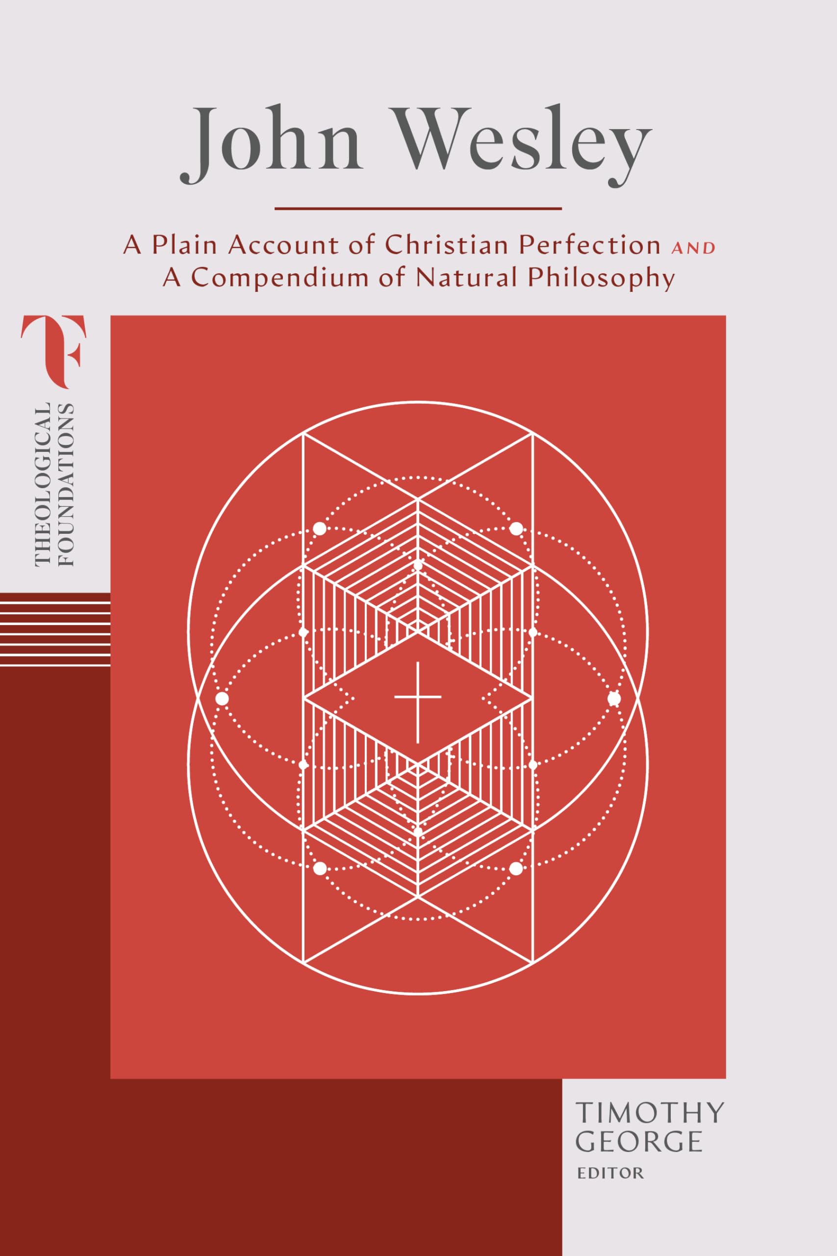 John Wesley: A Plain Account of Christian Perfection and a Compendium of Natural Philosophy (Theological Foundations)