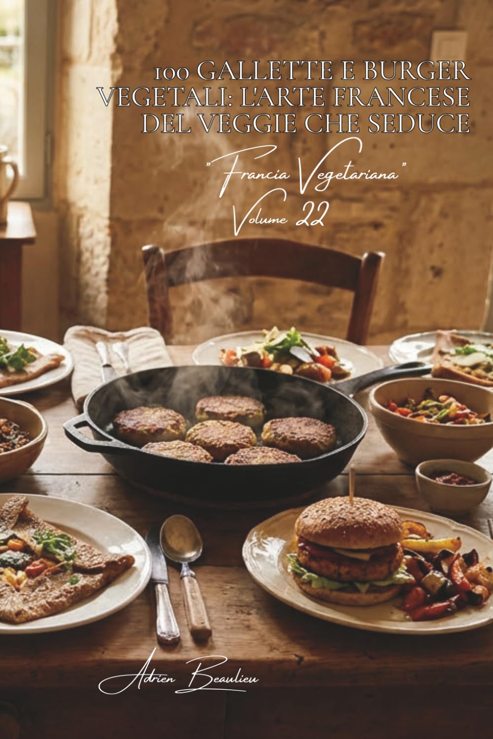 100 gallette e burger vegetali: l'arte francese del veggie che seduce: Grano saraceno, leguminose, spezie... reinventare il burger alla francese. ... Sottoserie "Francia Vegetariana" (5 volumi))