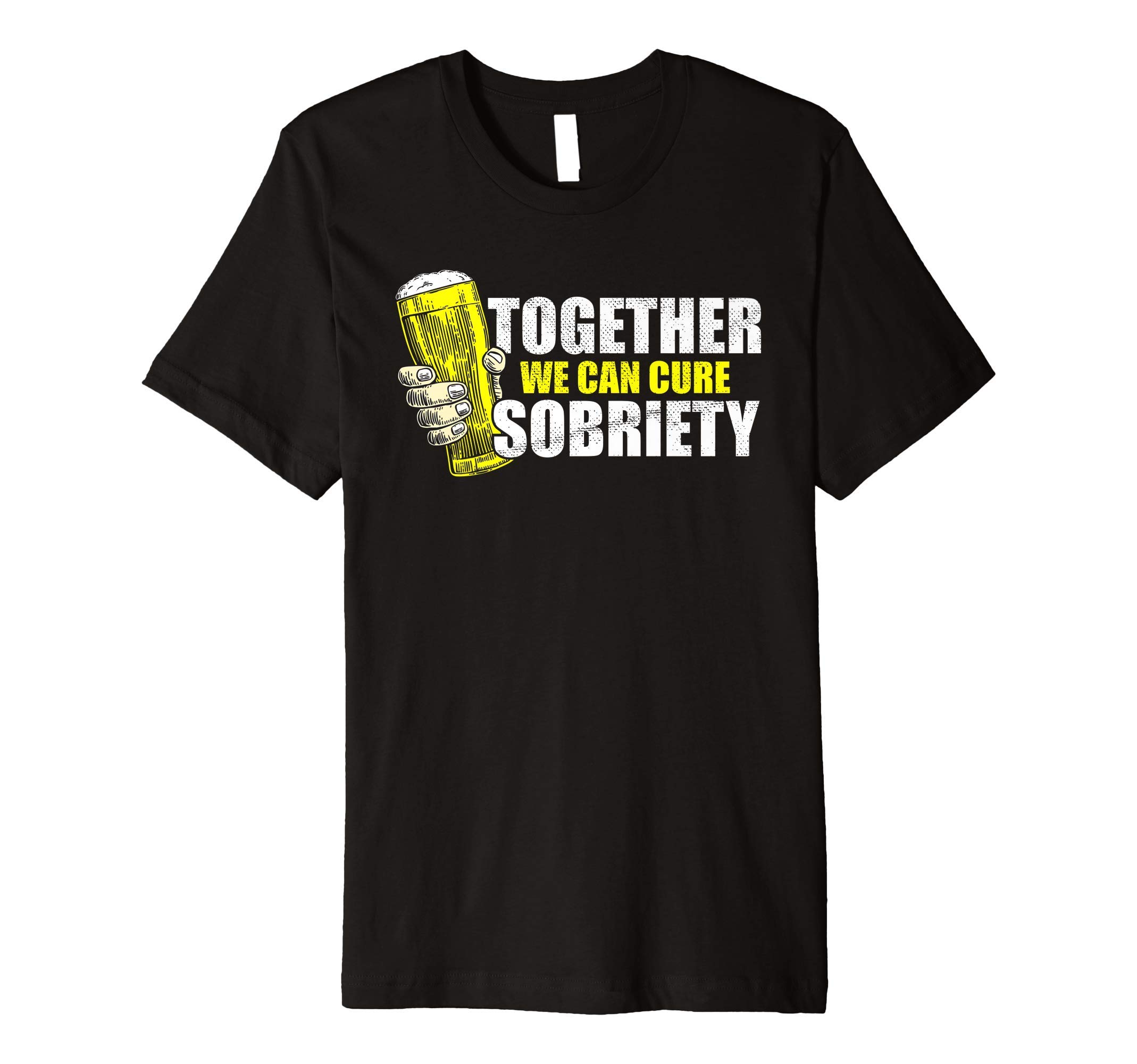 123tTogether We Can Cure Sobriety - Funny Birthday Gift Present Premium T-Shirt