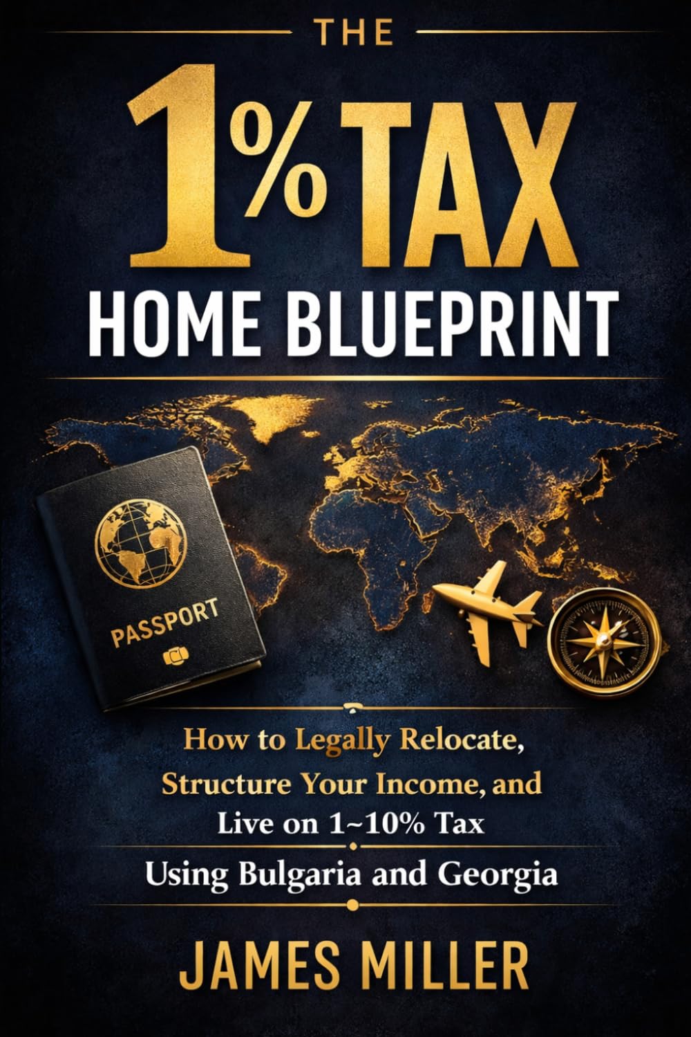 The 1% Tax Home Blueprint: How to Legally Relocate, Structure Your Income, and Live on 1–10% Tax Using Bulgaria and Georgia