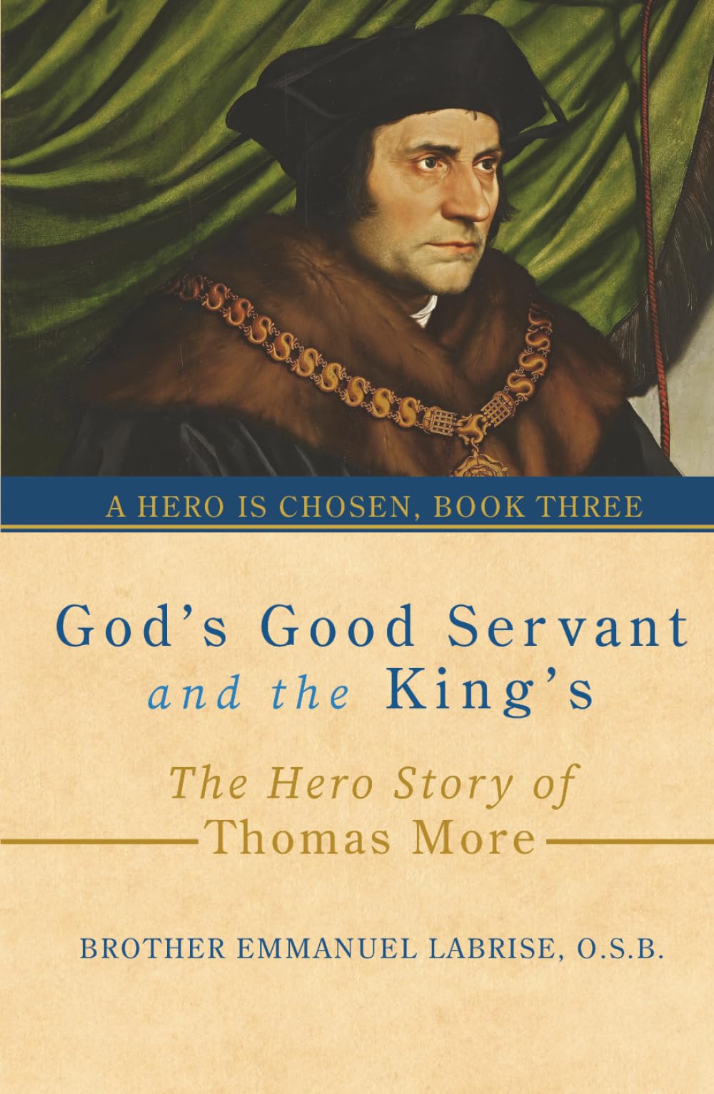 God’s Good Servant and the King’s: The Hero Story of Thomas More: 3 (A Hero Is Chosen)