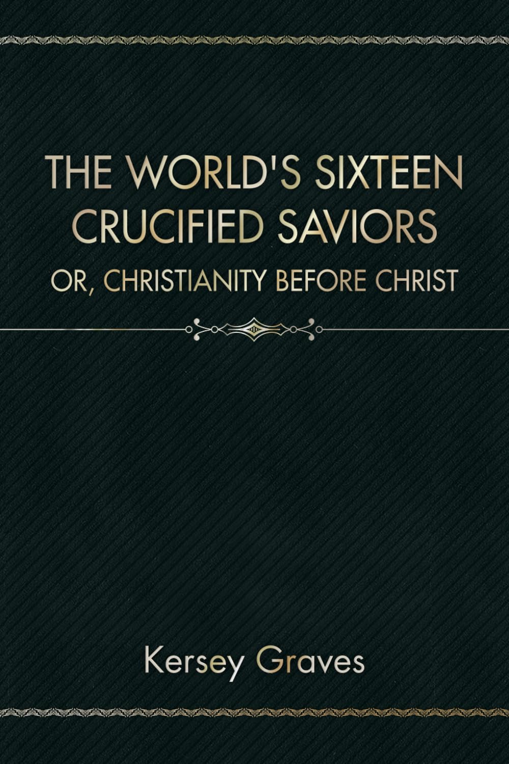 The World's Sixteen Crucified Saviors: Or, Christianity Before Christ