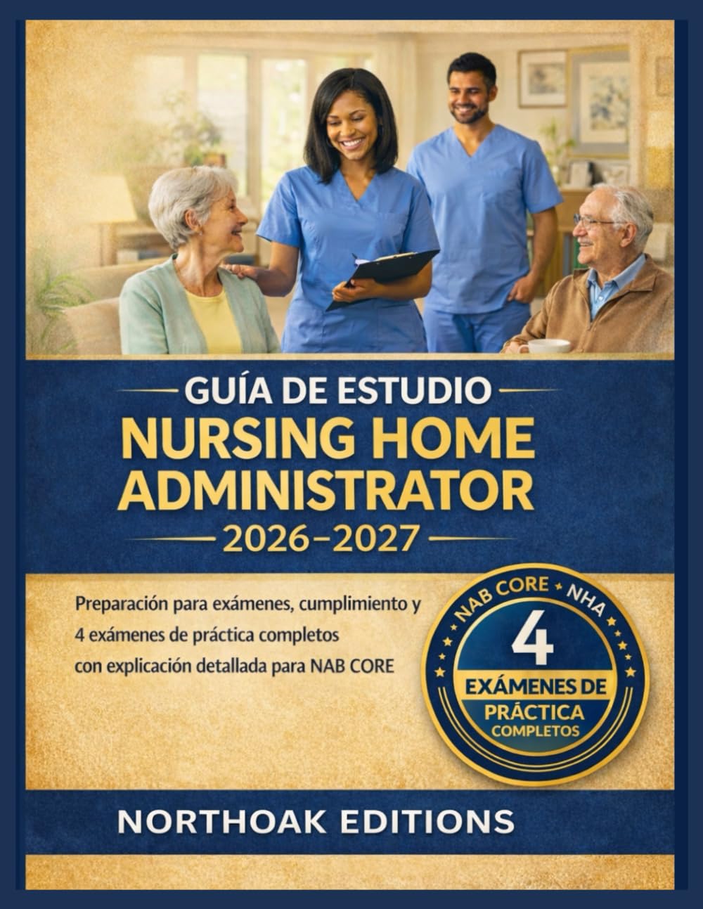 Guía de estudio Nursing Home Administrator 2026-2027: Preparación para exámenes, cumplimiento y 4 exámenes de práctica completos con explicación detallada para NAB CORE