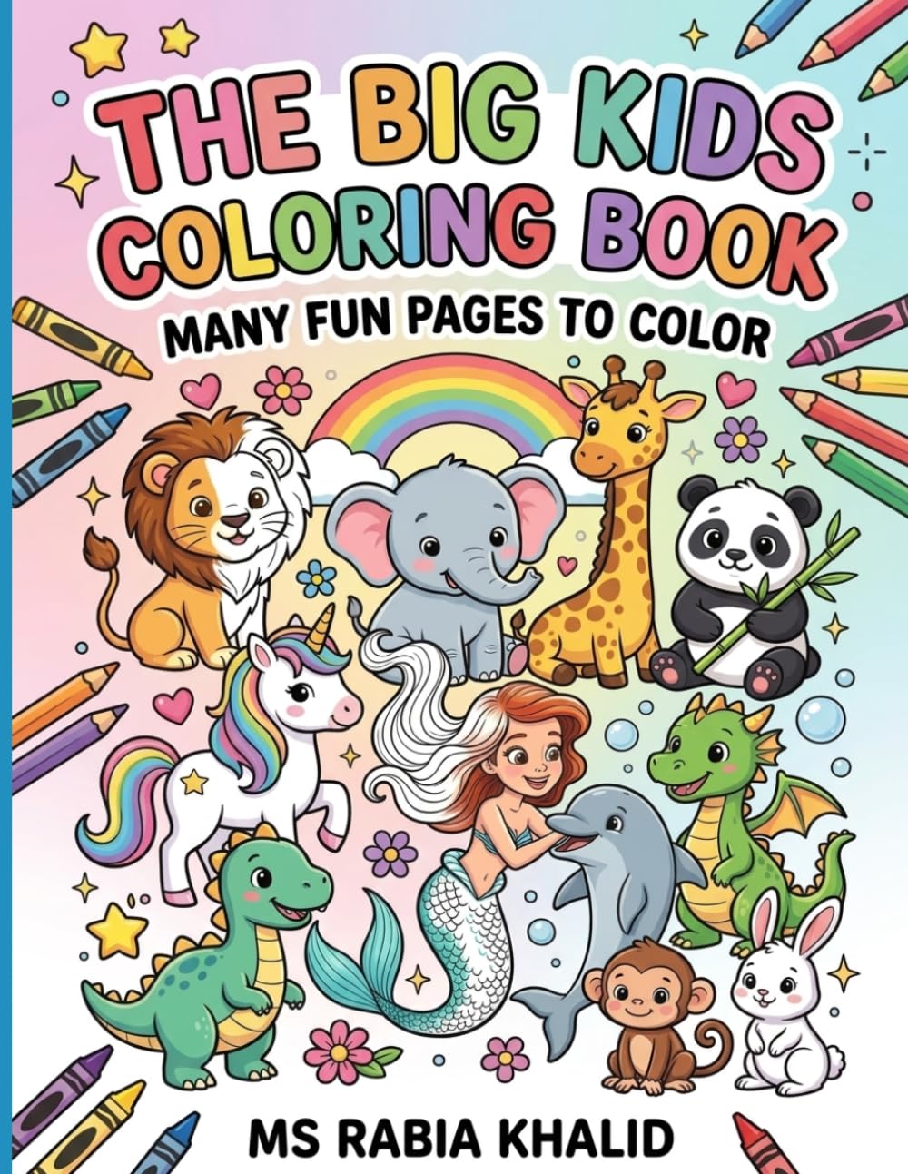 The Big Kids Coloring Book: Many Fun Pages to Color: A Cute Collection of Animals, Unicorns, Dinosaurs, and Mermaids for Kids Ages 3-8