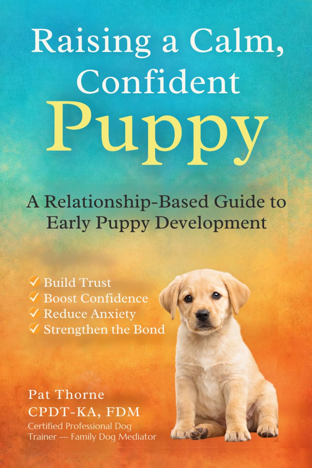 Raising a Calm, Confident Puppy: A Relationship-Based Guide to Early Puppy Development