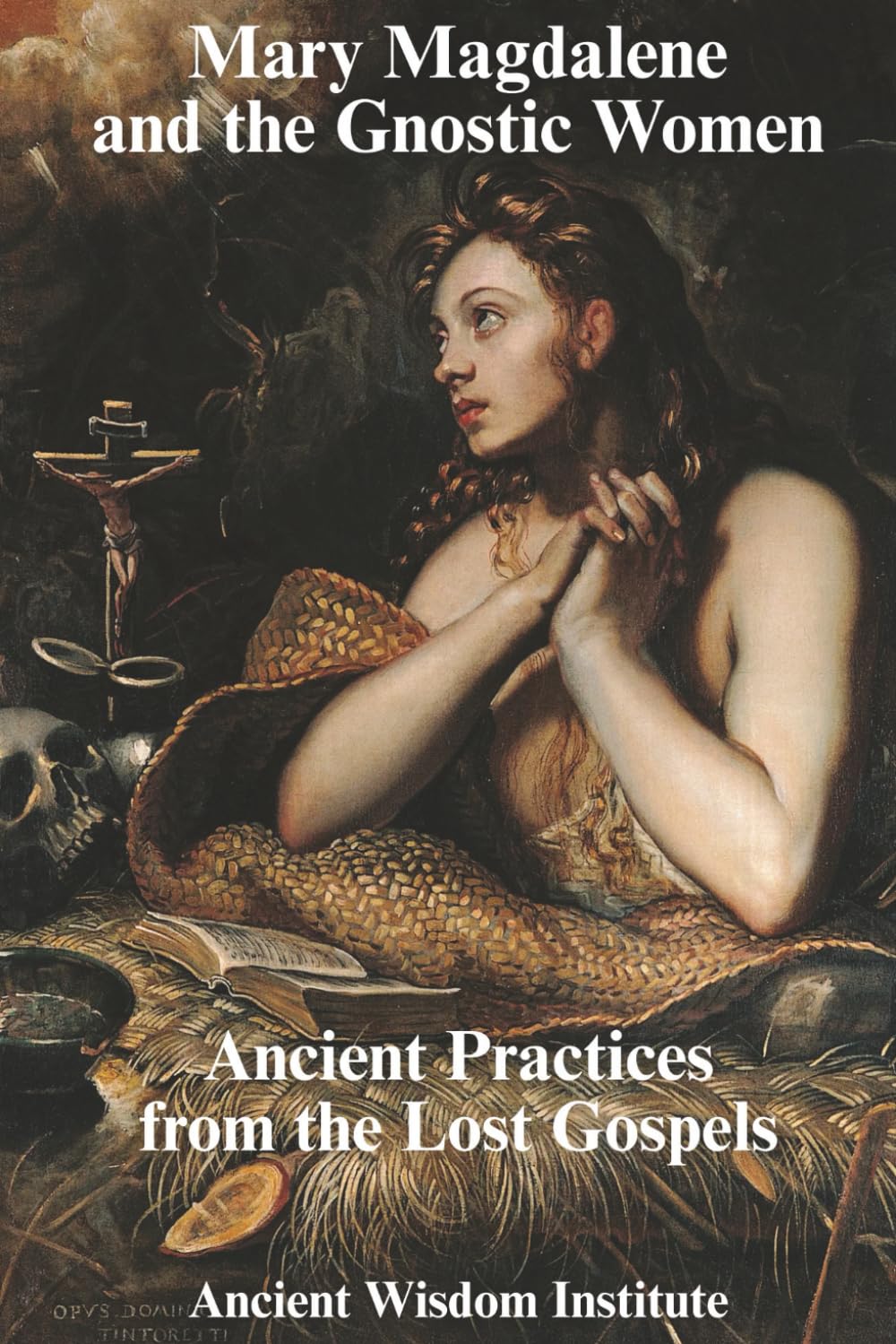 Mary Magdalene and the Gnostic Women: Ancient Practices from the Lost Gospels