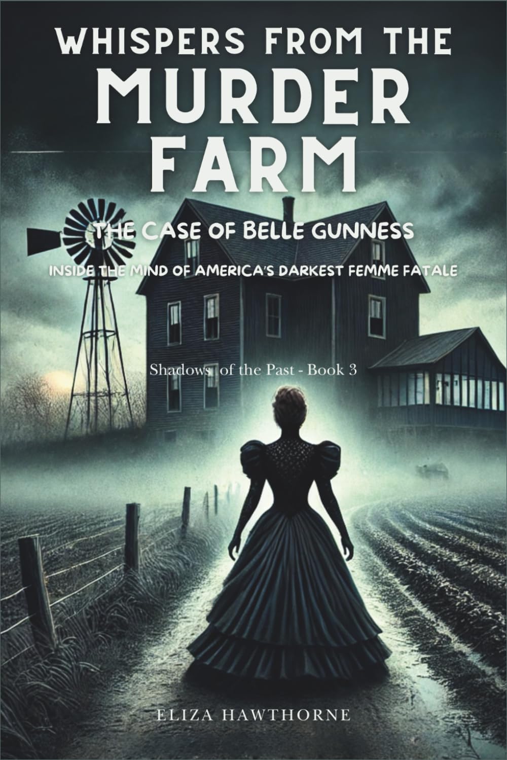 Whispers from the Murder Farm: The Case of Belle Gunness: Inside the Mind of America’s Darkest Femme Fatale (Shadows of the Past)