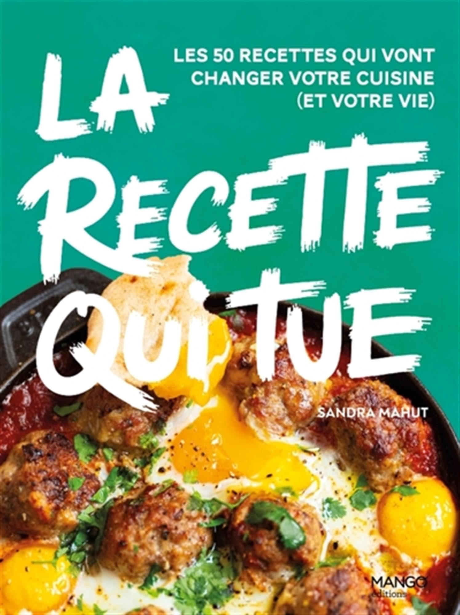 La recette qui tue: Les 50 recettes qui vont changer votre cuisine (et votre vie)