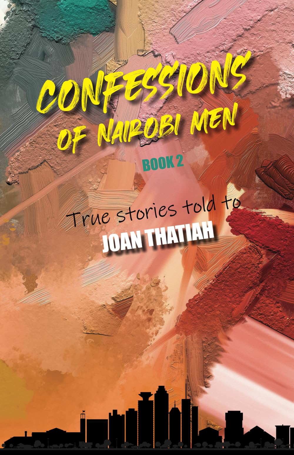 Confessions of Nairobi Men Book 2: True Stories told to Joan Thatiah