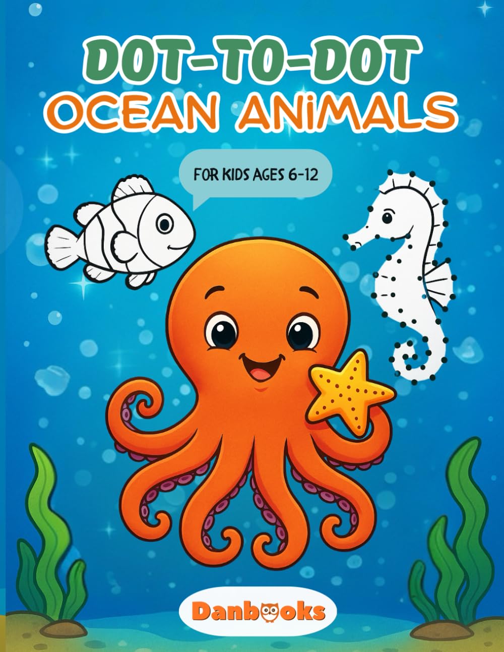 Ocean Animals Dot to Dot Activity Book for Kids Ages 6–12: Over 30 Fun Sea Animal Puzzles – Learn to Count and Draw Whales, Octopuses, Seahorses, and More