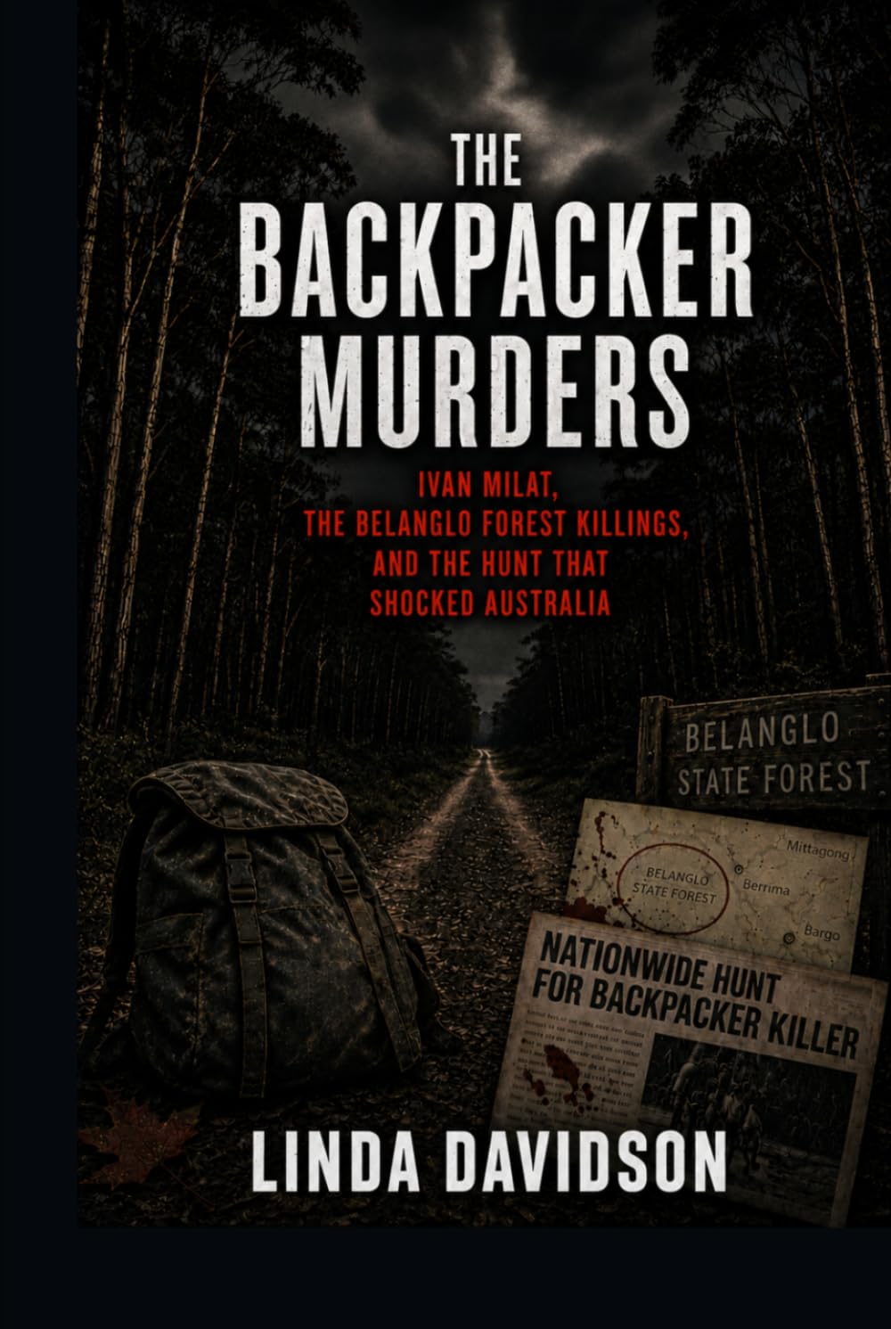 The Backpacker Murders: Ivan Milat, the Belanglo Forest Killings, and the Hunt That Shocked Australia