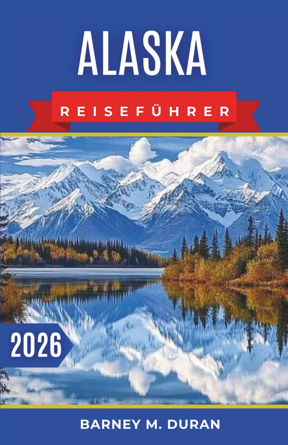 Alaska Reiseführer 2026: Intelligente Planung, realistische Routen und praktische Tipps für Erstbesucher