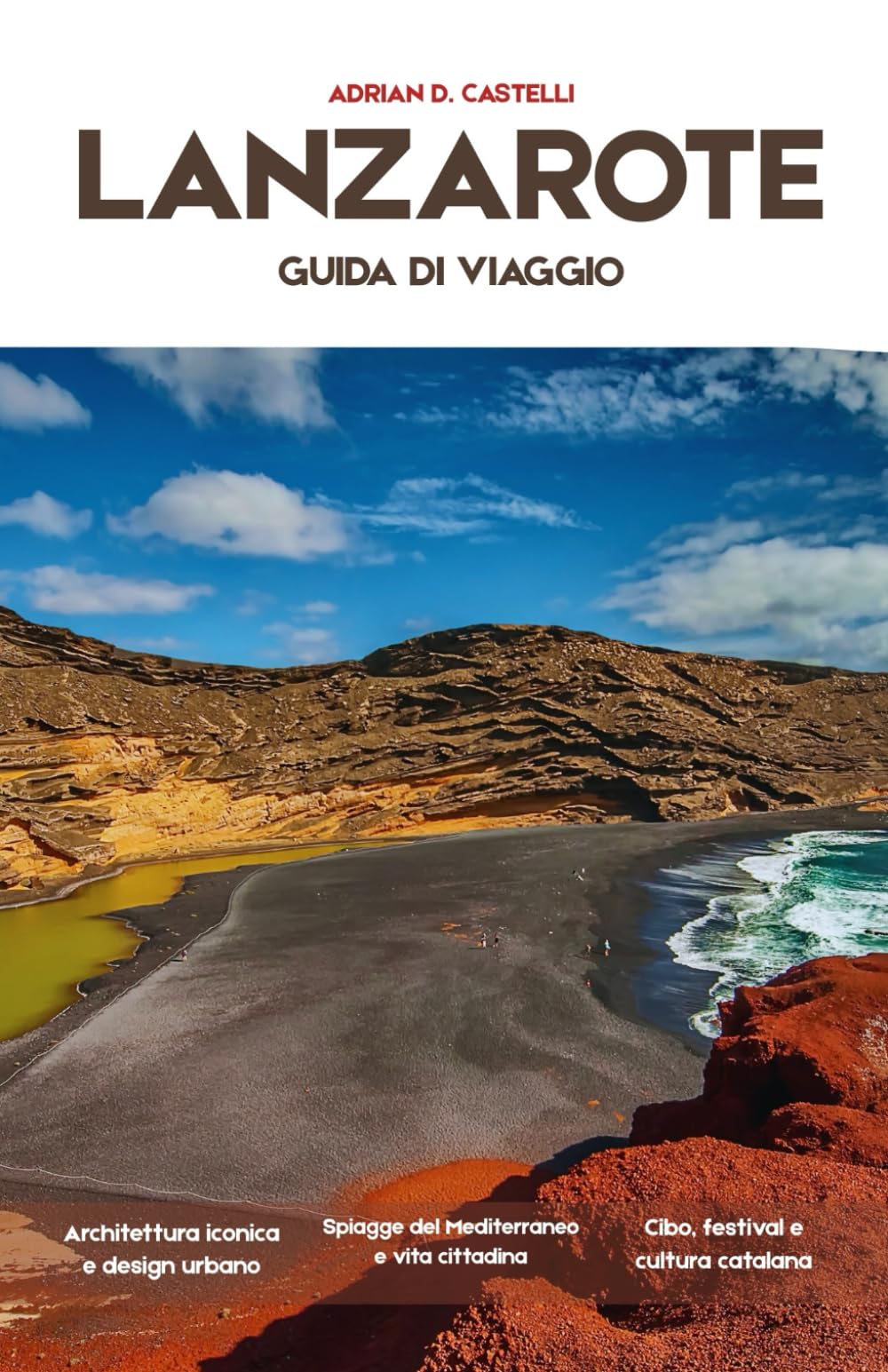GUIDA TURISTICA DI LANZAROTE 2026: Orizzonti vulcanici, tramonti sull'Atlantico, villaggi imbiancati, vigneti lunari e la bellezza selvaggia di Lanzarote