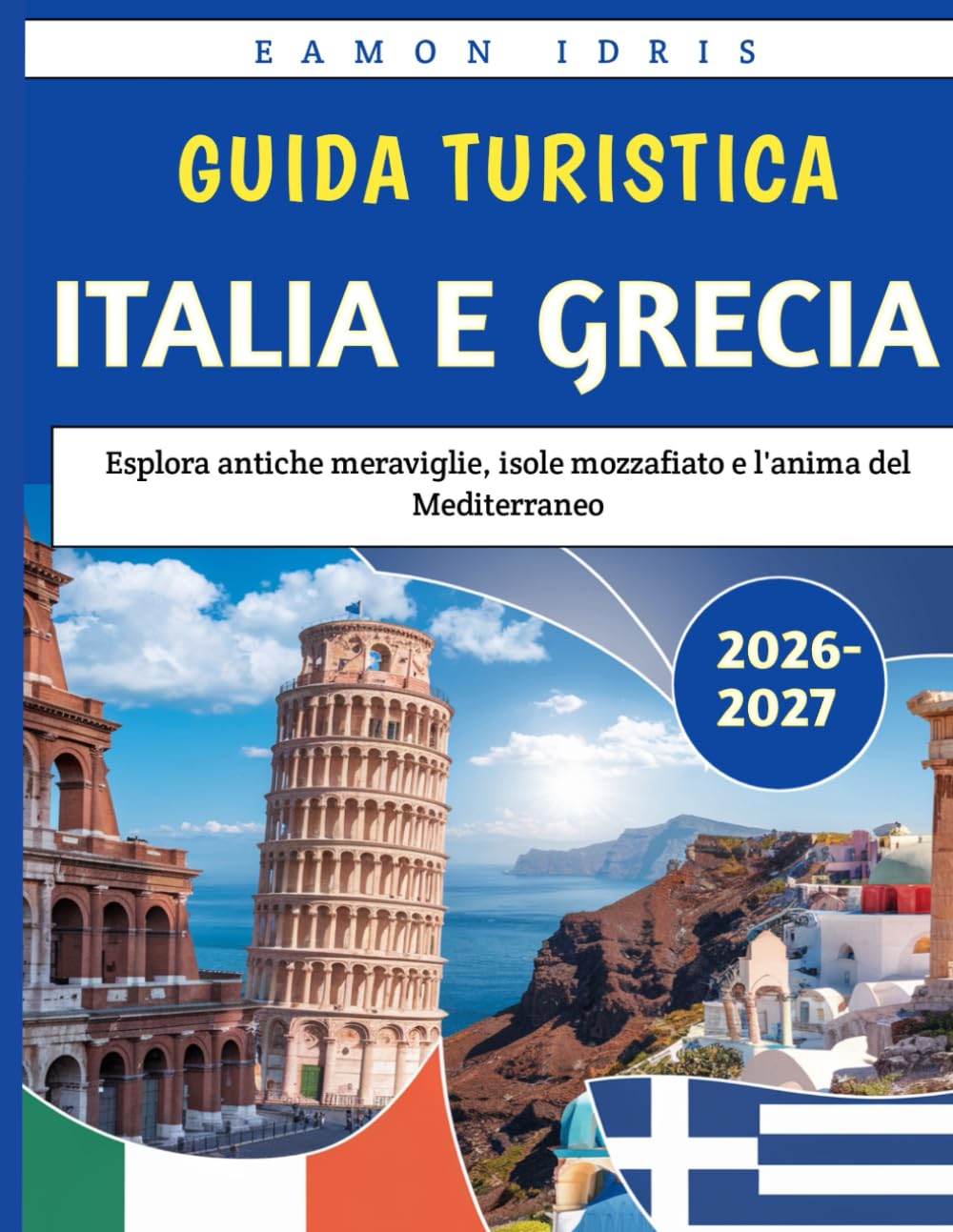 Guida turistica Italia e Grecia 2026-2027: Esplora antiche meraviglie, isole mozzafiato e l'anima del Mediterraneo