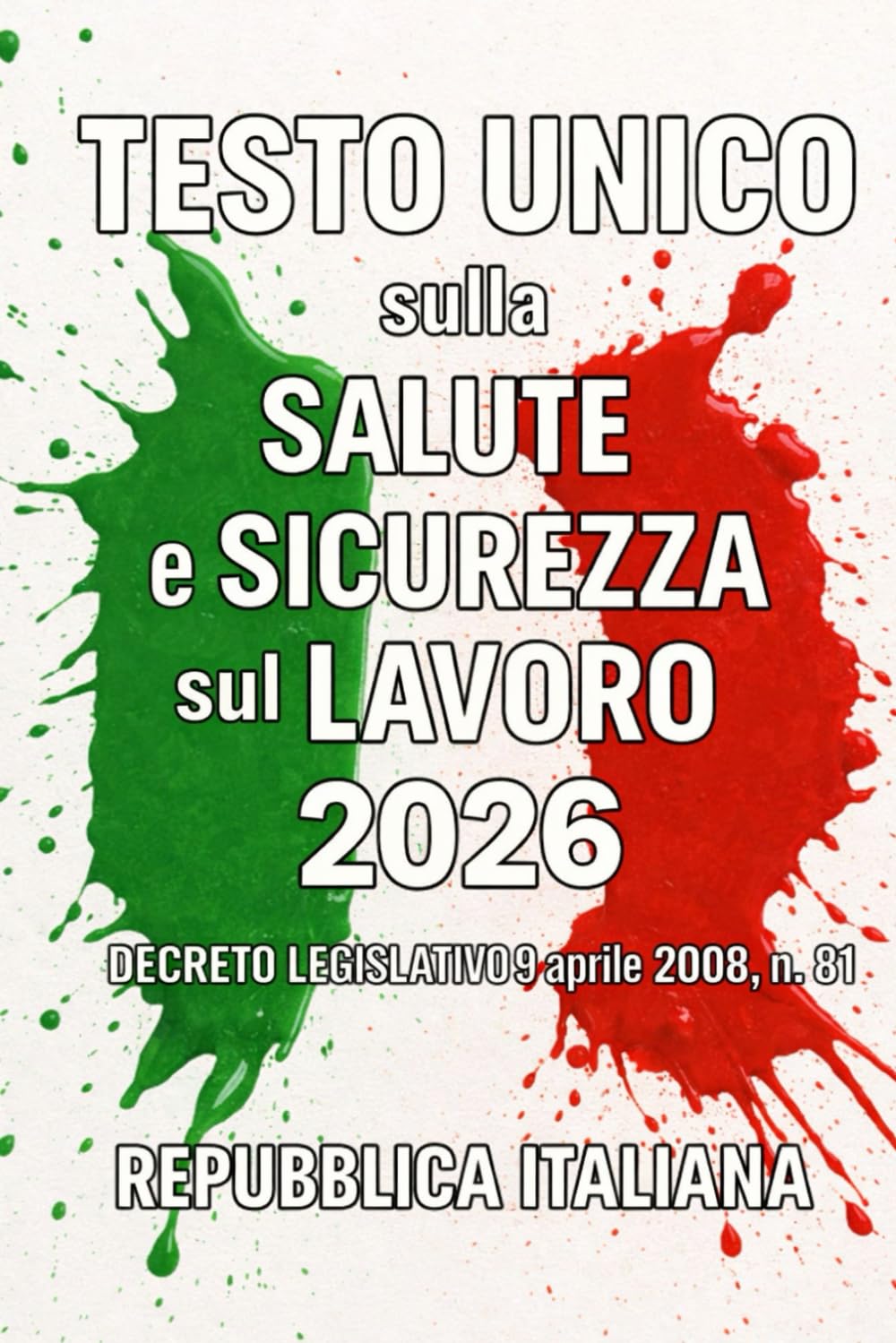 Testo Unico sulla Salute e Sicurezza sul Lavoro 2026: Decreto Legislativo 9 aprile 2008 , n. 81