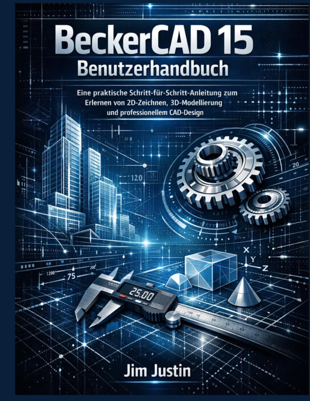 BeckerCAD 15 Benutzerhandbuch: Eine praktische Schritt-für-Schritt-Anleitung zum Erlernen von 2D-Zeichnen, 3D-Modellierung und professionellem CAD-Design
