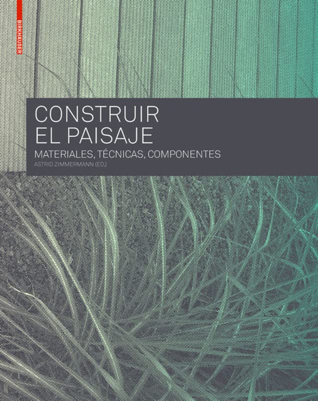 Construir El Paisaje: Materiales, Técnicas Y Componentes Estructurales