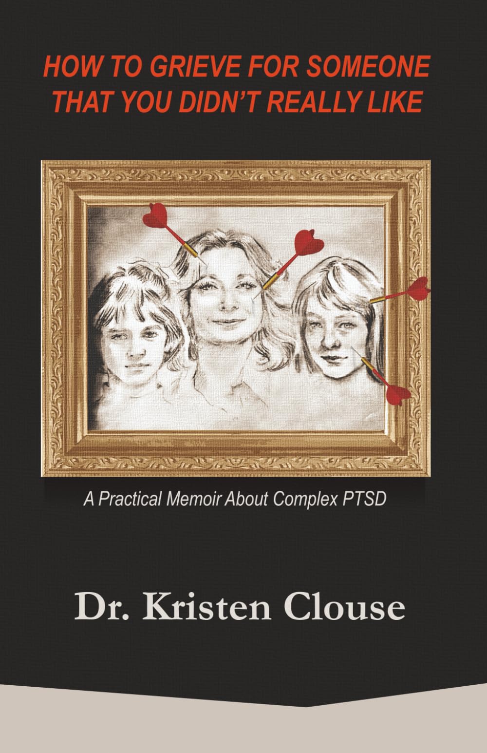 How to Grieve for Someone That You Didn't Really Like: A Practical Memoir About Complex PTSD