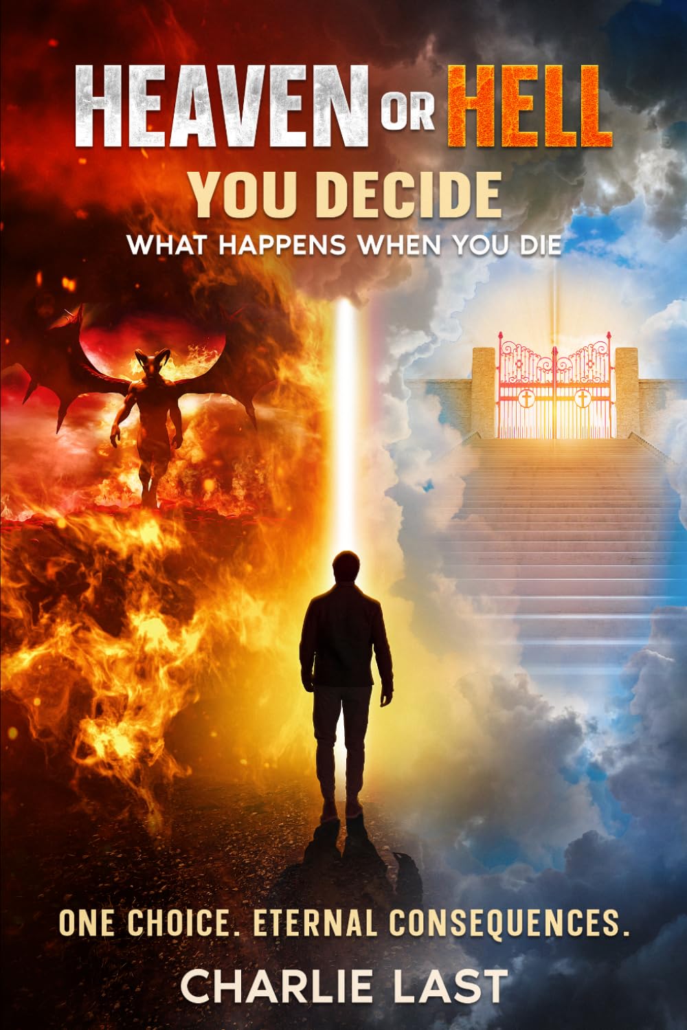 Heaven or Hell - You Decide: What Happens When You Die? The Truth About Your Final Destiny