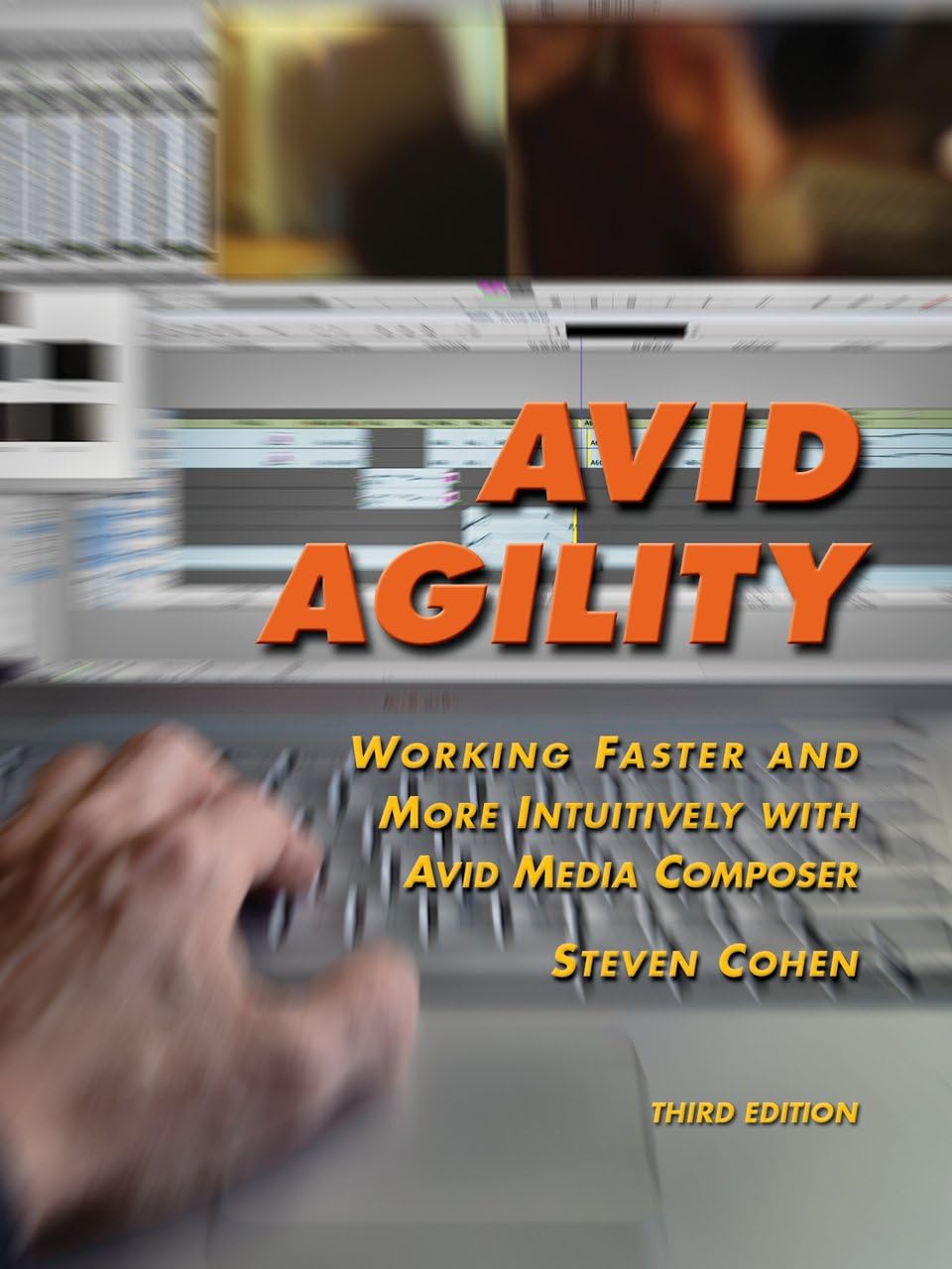 Avid Agility: Working Faster and More Intuitively with Avid Media Composer, Third Edition