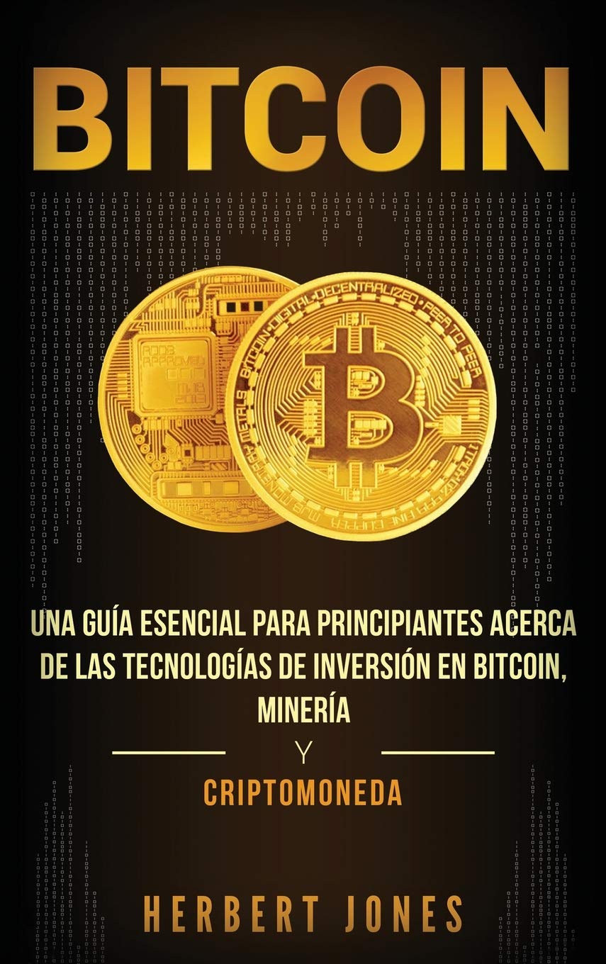 Bitcoin: Una gua esencial para principiantes acerca de las tecnologas de inversin en bitcoin, minera y criptomoneda (Spanish Edition)