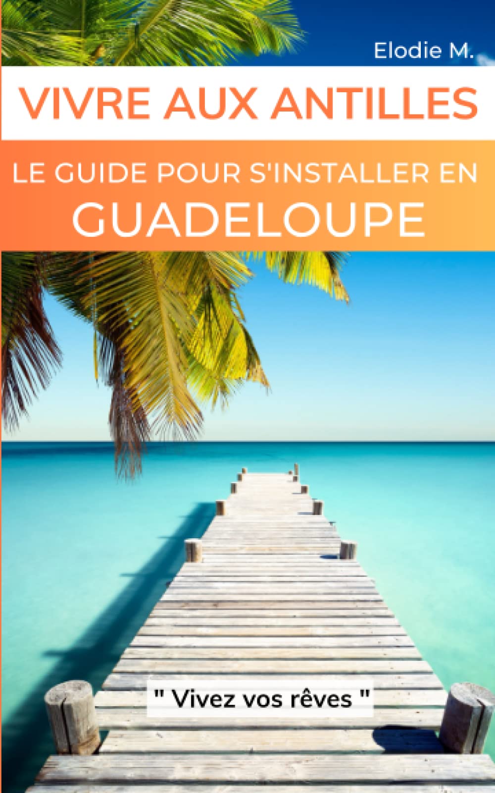 VIVRE AUX ANTILLES: Le Guide pour s'installer en Guadeloupe
