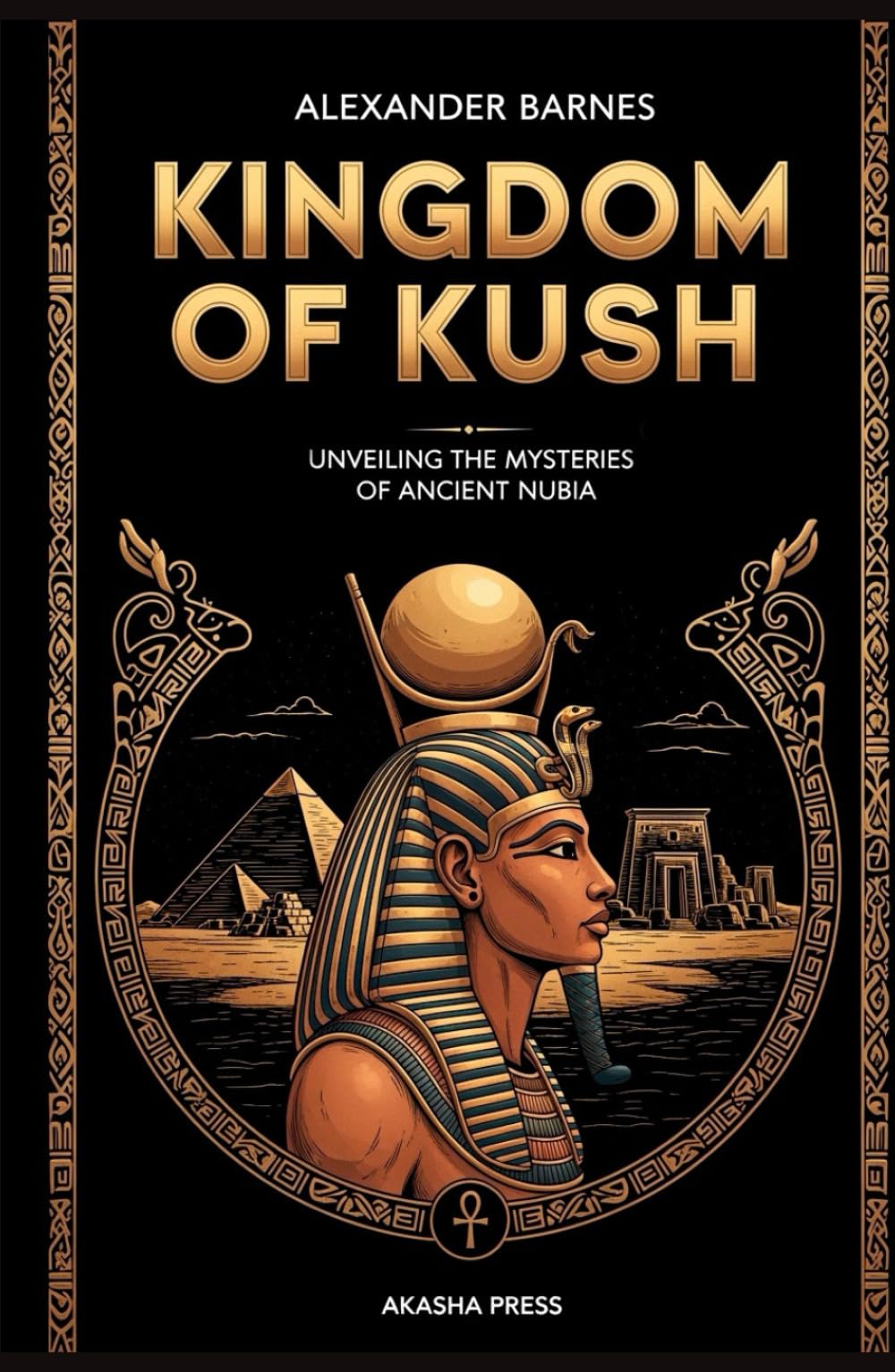 Kingdom of Kush: A Comprehensive Guide to Nubian Civilization: Unveiling the Mysteries of Ancient Nubia (Lost Civilizations: Architecture, Monuments & Cultural Legacy)