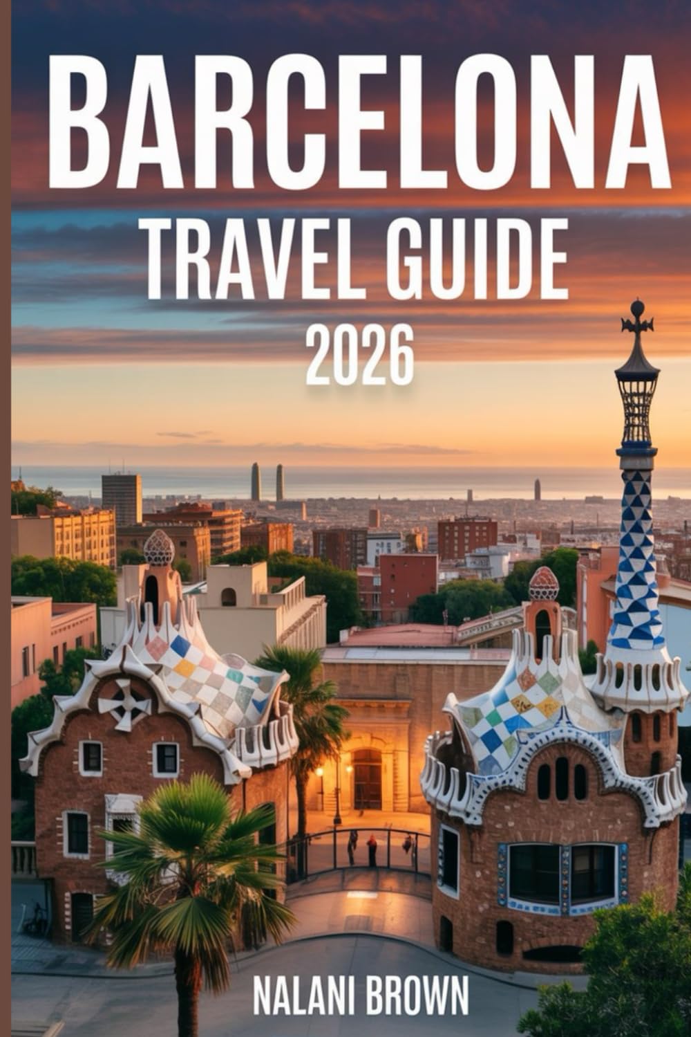 Barcelona Travel Guide 2026: Insider Tips, Must See Attractions, Local Food, Hidden Gems, and Smart Itineraries for a Perfect Barcelona Trip