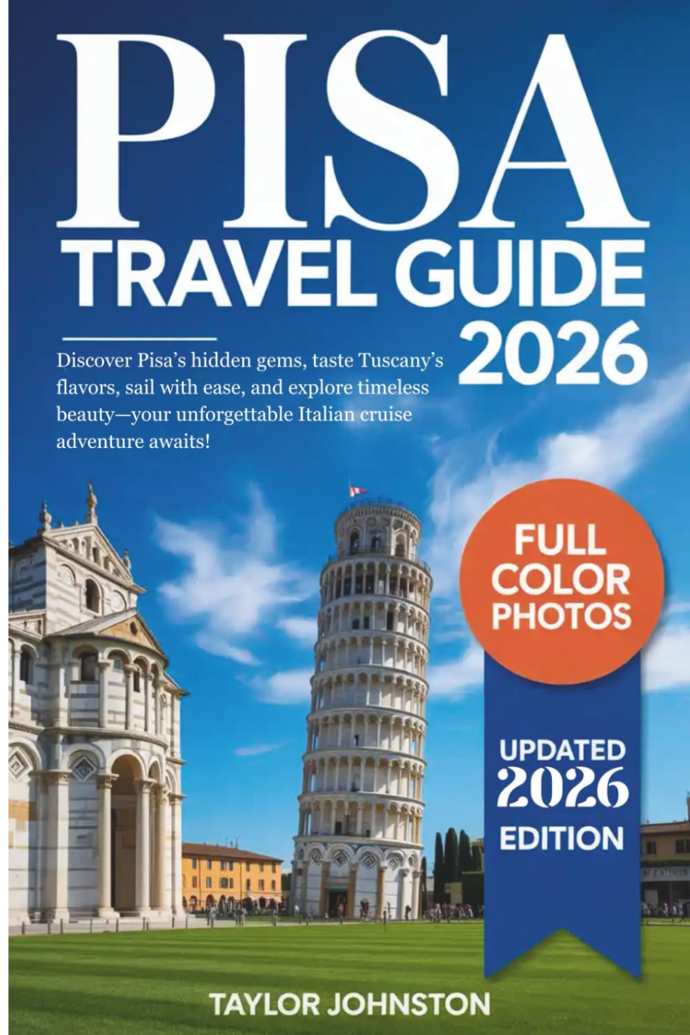 PISA Travel Guide 2026: Discover Pisa’s hidden gems, taste Tuscany’s flavors, sail with ease, and explore timeless beauty—your unforgettable Italian cruise adventure awaits!