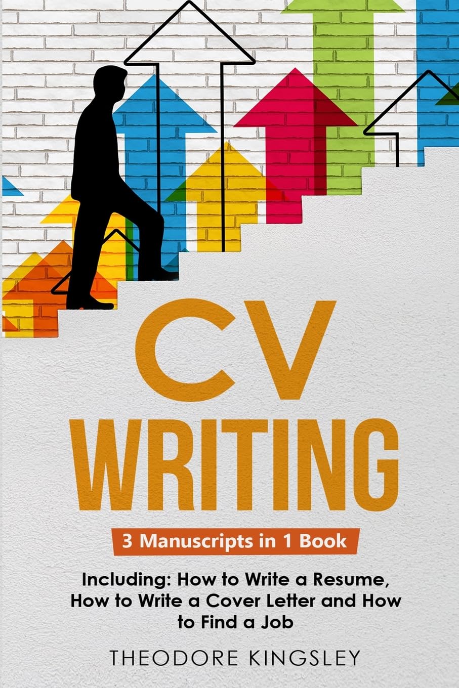 CV Writing: 3-in-1 Guide to Master Curriculum Vitae Templates, Resume Writing Guide, CV Building & How to Write a Resume: 18 (Career Development)