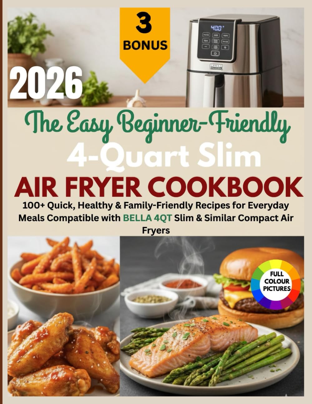 The Easy Beginner-Friendly 4-Quart Slim Air Fryer Cookbook: 100+ Quick, Healthy & Family-Friendly Recipes for Everyday Meals Compatible with Bella 4Qt Slim & Similar Compact Air Fryers