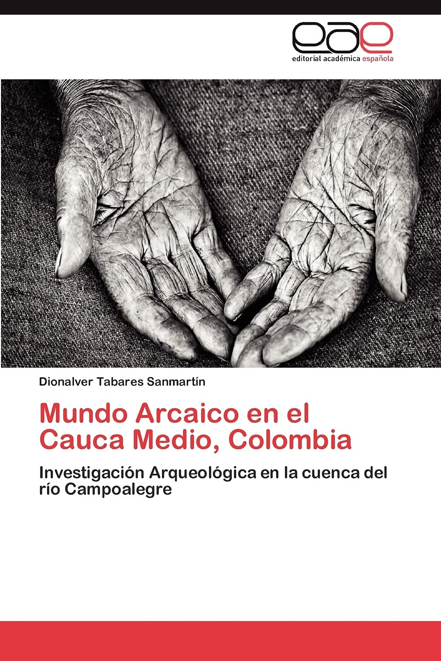 Mundo Arcaico en el Cauca Medio, Colombia: Investigación Arqueológica en la cuenca del río Campoalegre (Spanish Edition)