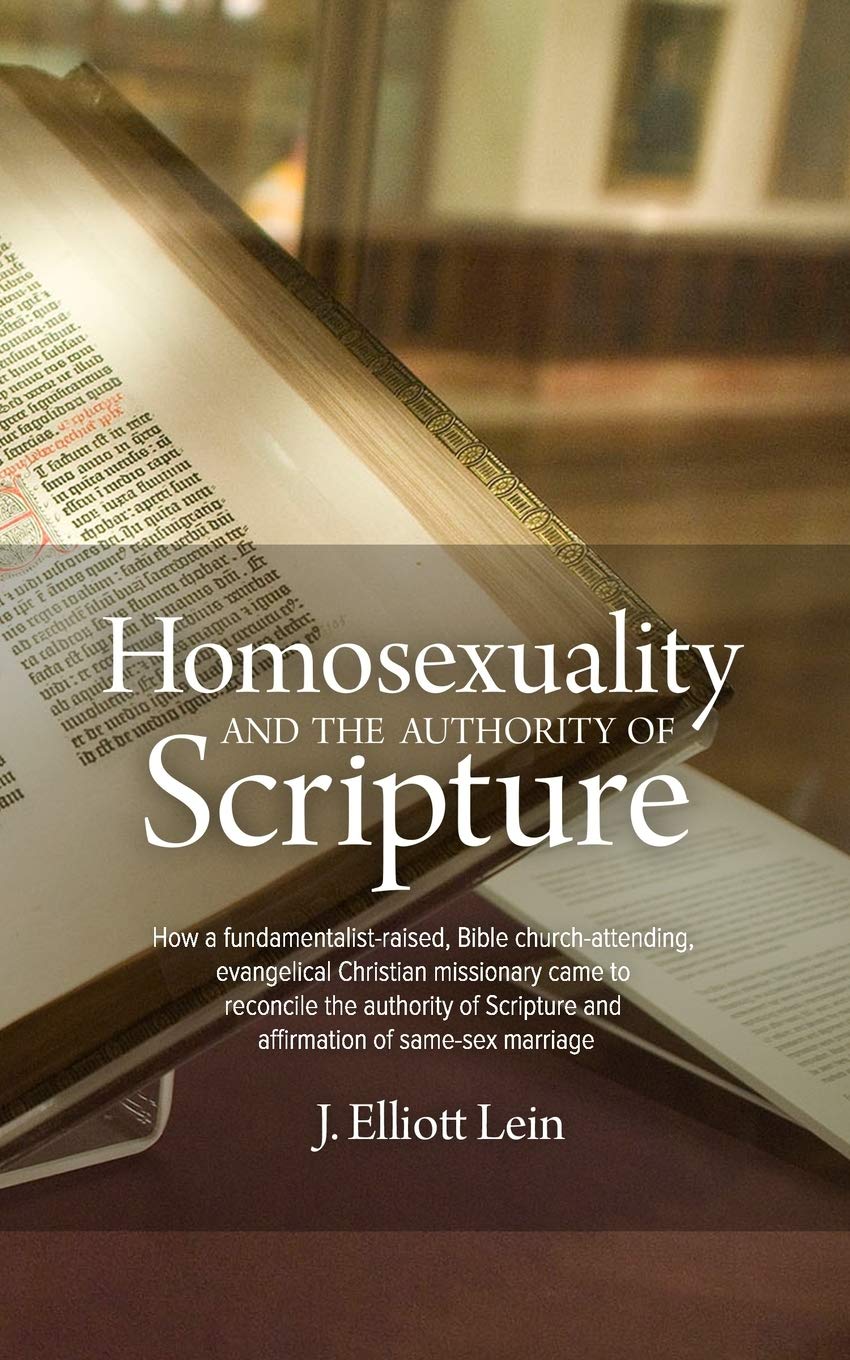 Homosexuality and the Authority of Scripture: How a fundamentalist-raised, Bible church-attending, evangelical Christian missionary came to reconcile ... and affirmation of same-sex marriage