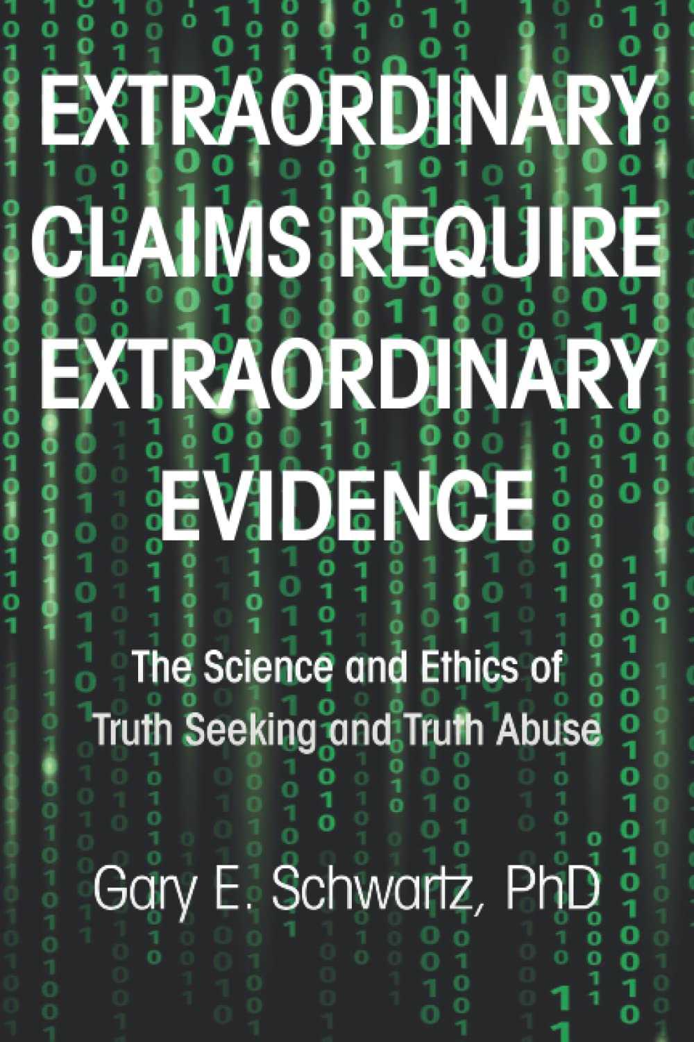 Extraordinary Claims Require Extraordinary Evidence: The Science and Ethics of Truth Seeking and Truth Abuse