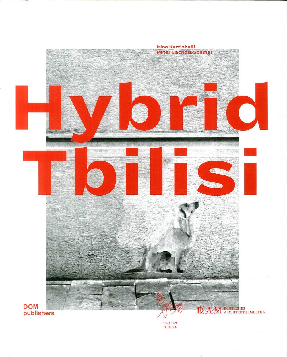 Hybrid Tbilisi. Betrachtungen zur Architektur in Georgien – Reflections on Architecture in Georgia: Zur Ausstellung über georgische Architektur im Deutschen Architekturmuseum DAM Frankfurt/Main, 2018