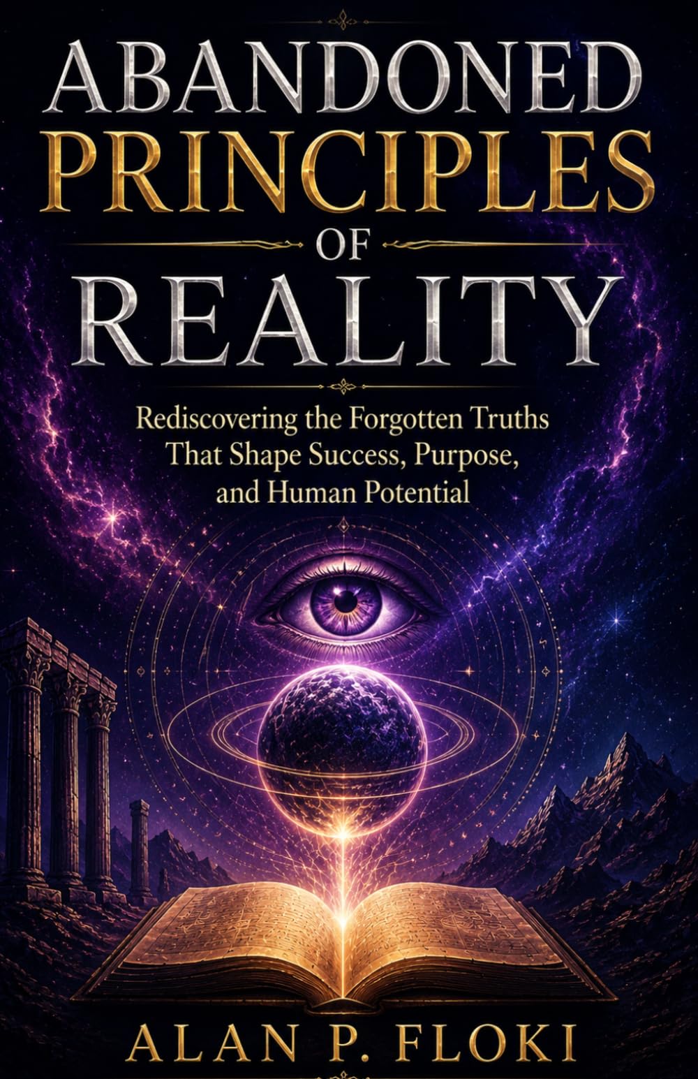 Abandoned Principles of Reality: Rediscovering the Forgotten Truths That Shape Success, Purpose, and Human Potential