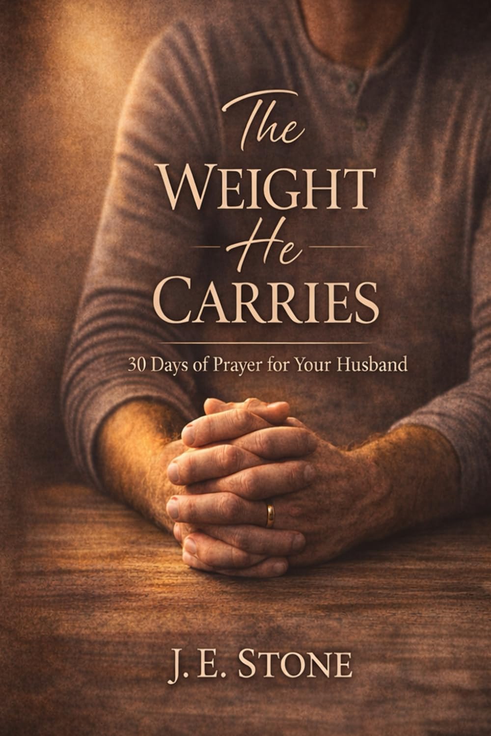 The Weight He Carries: 30 Days of Prayer for Your Husband