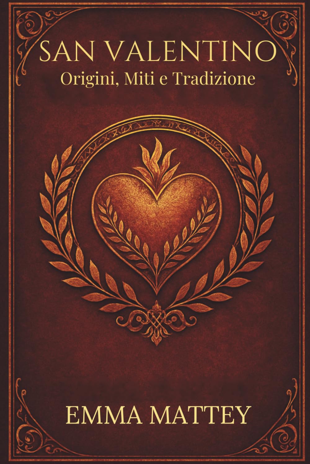 SAN VALENTINO - Origini, Miti e Tradizione: Storia, Folklore e Simboli della Festa degli Innamorati (Tradizioni & Folklore)