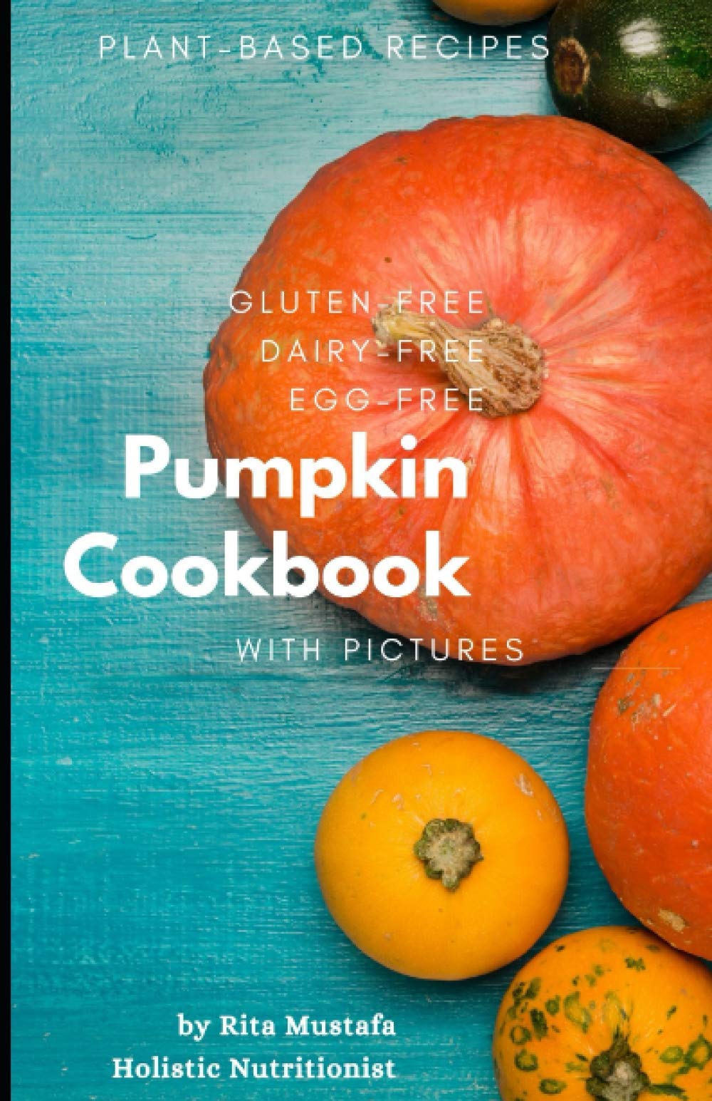 Gluten-Free, Dairy-Free, Egg-Free Pumpkin Cookbook: Plant Based Recipes