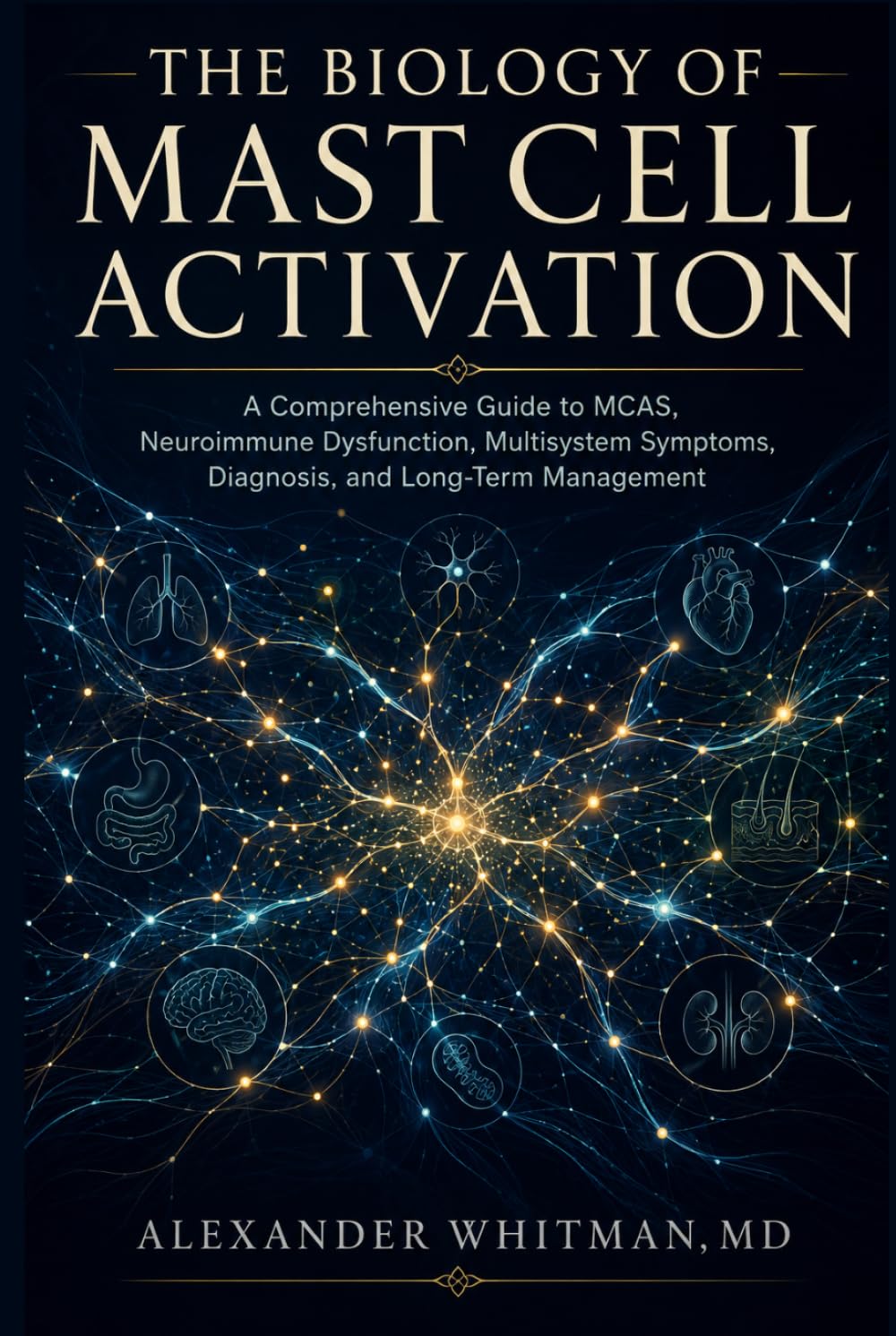 The Biology of Mast Cell Activation: A Comprehensive Guide to MCAS, Neuroimmune Dysfunction, Multisystem Symptoms, Diagnosis, and Long-Term Management