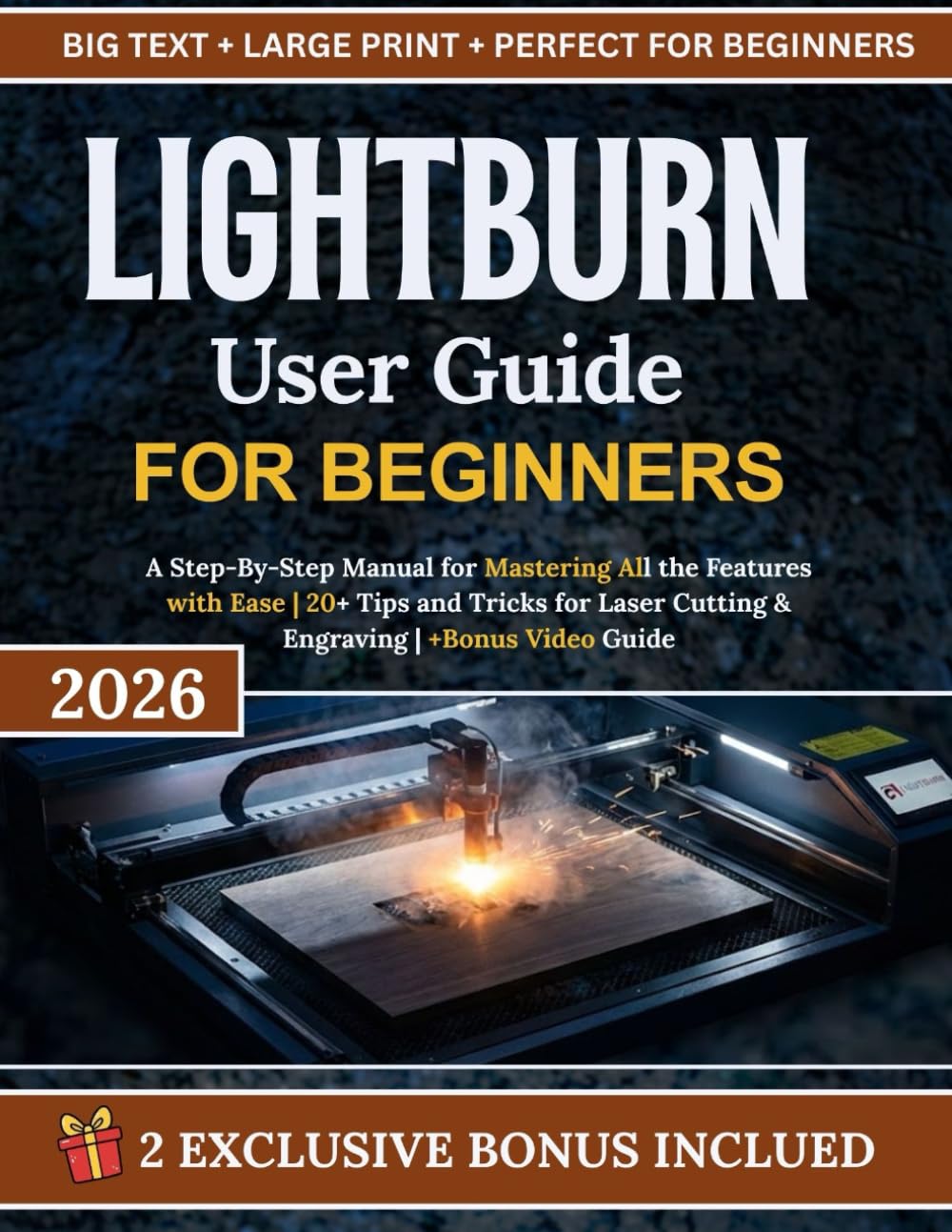 LightBurn User Guide For Beginners: A Step-By-Step Manual for Mastering All the Features with Ease | 20+ Tips and Tricks for Laser Cutting & Engraving | +Bonus Video Guide