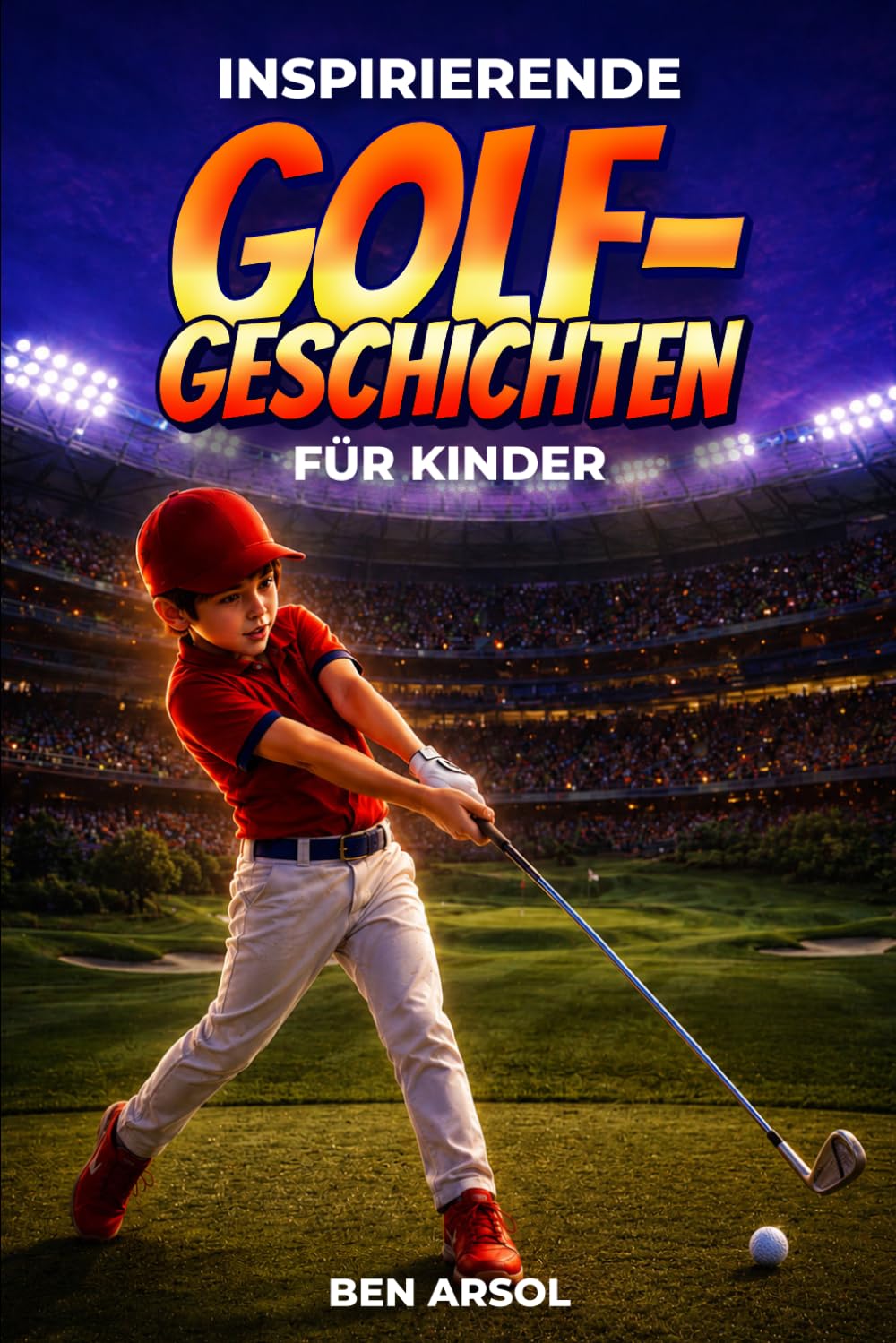 Inspirierende Golfgeschichten für Kinder: 15 inspirierende wahre Golfgeschichten für junge Leser mit Lektionen in Mut, Ausdauer und niemals aufgeben