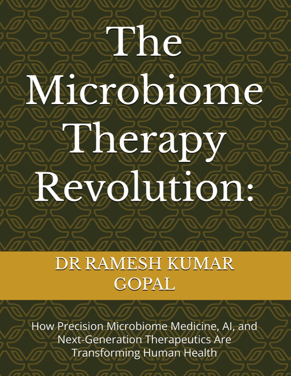 The Microbiome Therapy Revolution:: How Precision Microbiome Medicine, AI, and Next-Generation Therapeutics Are Transforming Human Health