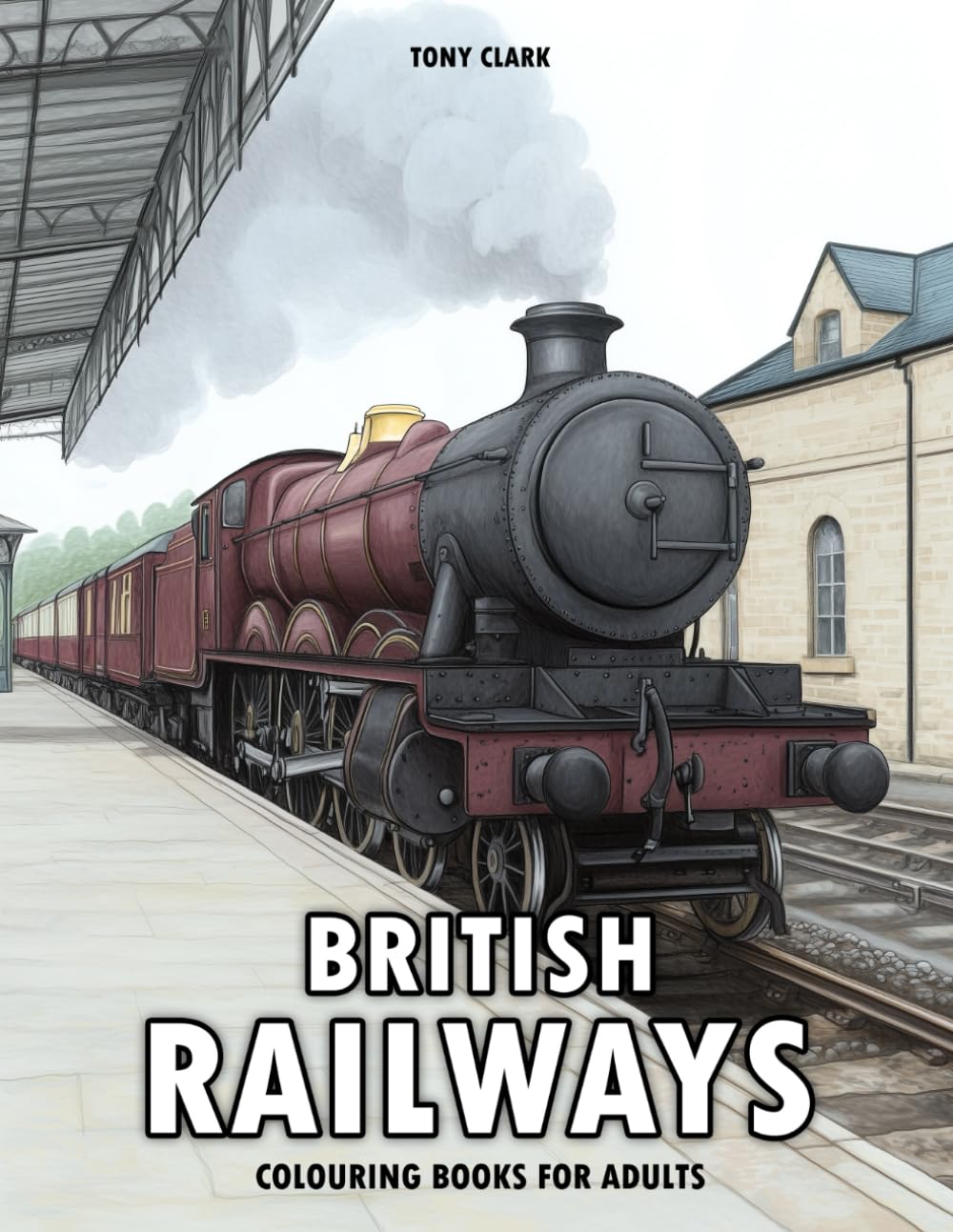British Railways: Colouring Book for Adults Featuring Steam Trains, Classic Stations, Country Platforms, and Much More
