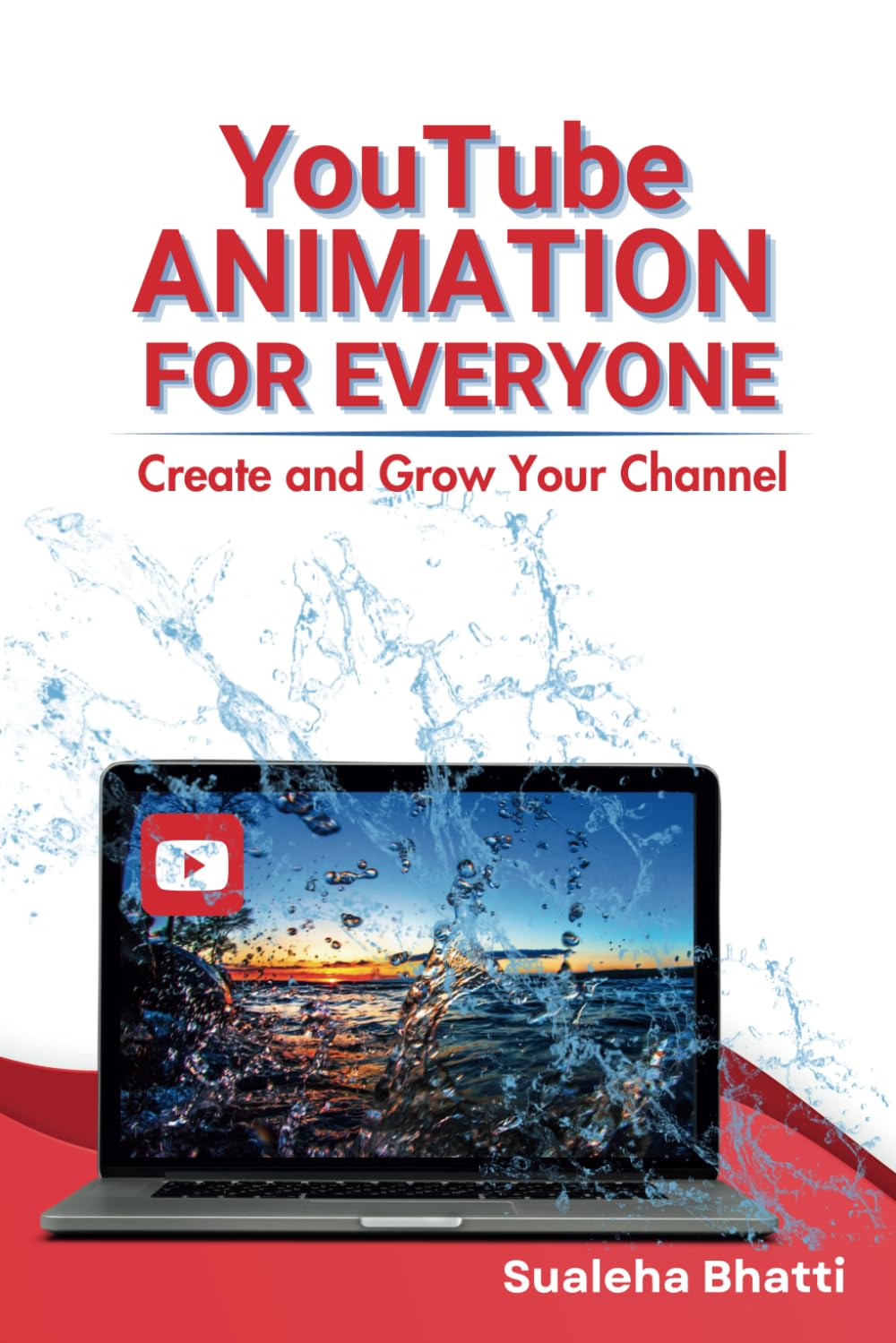 YouTube Animation For Everyone - Create And Grow Your Channel: A Beginners Guide To Creating, Growing & Monetizing Faceless YouTube Channel For Aspiring Content Creators & Hobbyists