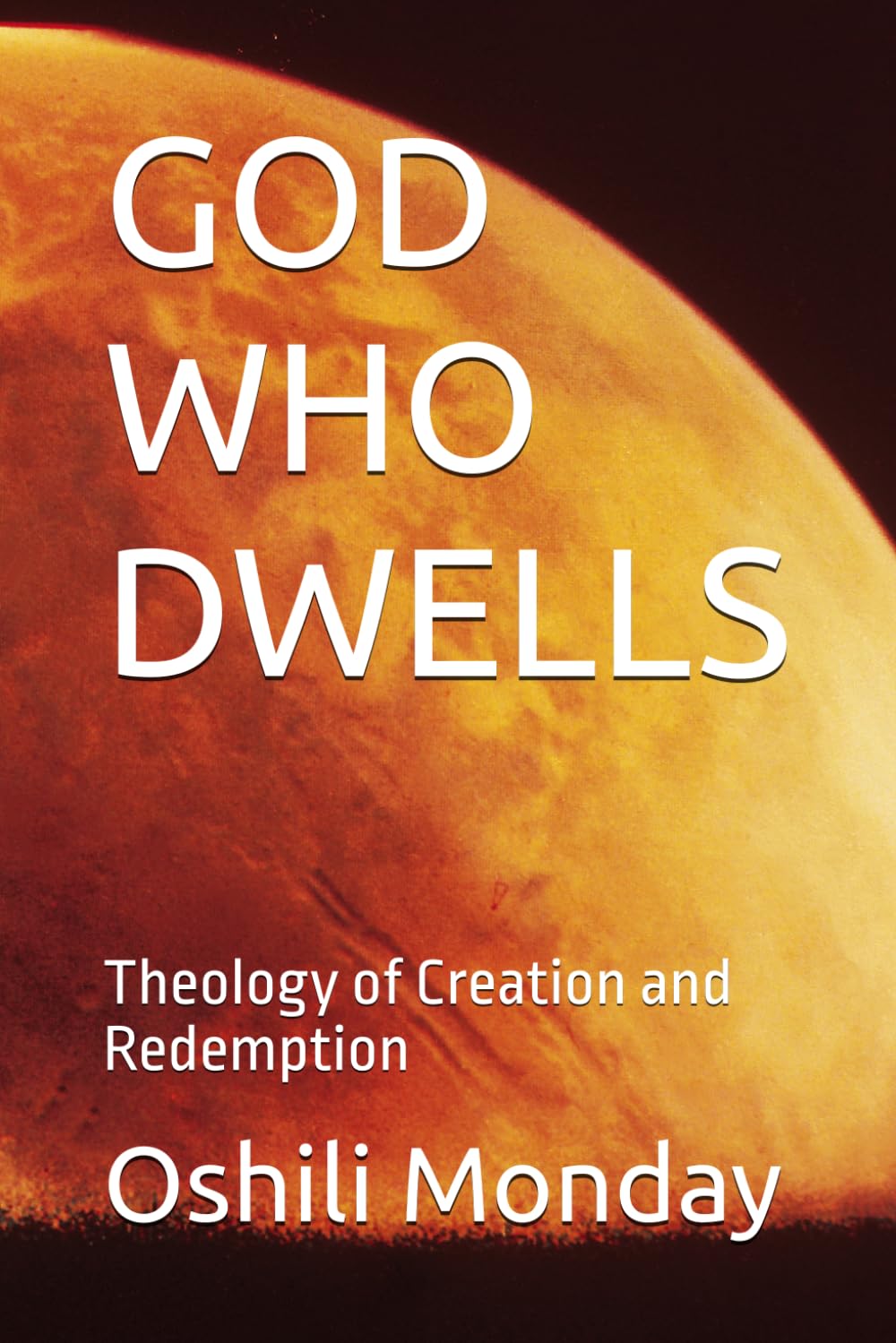 GOD WHO DWELLS: Theology of Creation and Redemption