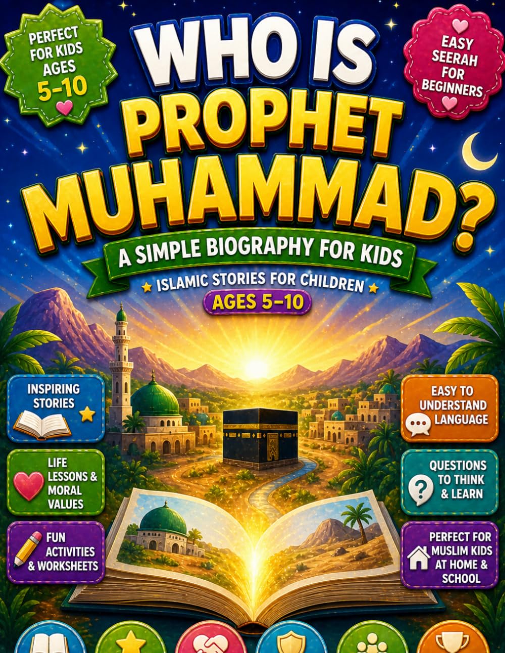 Who Is Prophet Muhammad? A Simple Biography for Kids: Islamic Stories for Children Ages 5–10 | Easy Seerah for Beginners with Life Lessons, Moral Values, Activities & Questions for Muslim Kids