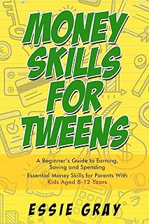 Money Skills For Tweens: A Beginner's Guide To Earning, Saving and Spending